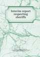Interim report respecting sheriffs., Ontario. Commission to Inquire into, Consider and Report upon the Best Mode of Selecting, Appointing and Remunerating Sheriffs, etc., etc. 