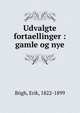 Udvalgte fortaellinger : gamle og nye, B?gh, Erik, 1822-1899 