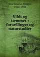 Vildt og t?mmet : fort?llinger og naturstudier, Drachmann Holger 