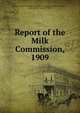 Report of the Milk Commission, 1909., Ontario. Milk Commission Appointed to Enquire into the Production, Care and Distribution of Milk. 