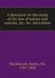 A discourse on the study of the law of nature and nations, &c. &c. microform, Mackintosh, James, Sir, 1765-1832 