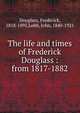 The life and times of Frederick Douglass : from 1817-1882, Douglass, Frederick, 1818-1895,Lobb, John, 1840-1921 