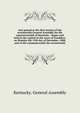Acts passed at the first session of the seventeenth General Assembly for the commonwealth of Kentucky : begun and held in the capitol in the town of Frankfort, on Monday the 12th day of December, 1808, and of the commonwealth the seventeenth, Kentucky. General assembly 