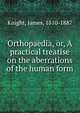 Orthopaedia, or, A practical treatise on the aberrations of the human form, Knight, James, 1810-1887 