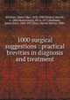 1000 surgical suggestions : practical brevities in diagnosis and treatment, Brickner, Walter Max, 1870-1930,Neuhof, Harold, b. 1884,Moschcowitz, Eli, b. 1879,Warbasse, James Peter, 1866-1957,Hays, Harold Melvin, 1880- 