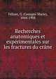Recherches anatomiques et experimentales sur les fractures du crane, F?lizet, G. (Georges-Marie), 1844-1908 