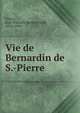 Vie de Bernardin de S.-Pierre, Fleury, Jean Fran?ois Bonaventure, 1816-1894 