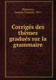 Corrig?s des th?mes gradu?s sur la grammaire, Maunoury, Auguste-Fran?ois, 1811- 