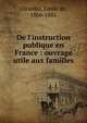 De l'instruction publique en France : ouvrage utile aux familles, Girardin, ?mile de, 1806-1881 