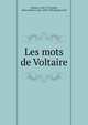 Les mots de Voltaire, Voltaire, 1694-1778,Lefort, Adrien Pierre Louis, 1858-1926,Buquet, Paul 