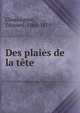 Des plaies de la tete, Chassaignac, ?douard, 1805-1879 