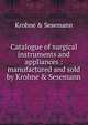 Catalogue of surgical instruments and appliances : manufactured and sold by Krohne & Sesemann, Krohne &amp; Sesemann 