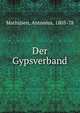 Der Gypsverband, Mathijsen, Antonius, 1805-78 