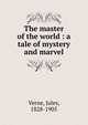 The master of the world : a tale of mystery and marvel, Jules Verne 