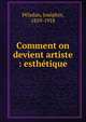 Comment on devient artiste : esth?tique, P?ladan, Jos?phin, 1859-1918 