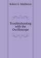 Troubleshooting with the Oscilloscope, Robert G. Middleton 
