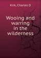 Wooing and warring in the wilderness, Charles D. Kirk 