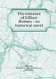 The romance of Gilbert Holmes : an historical novel, Kirkman Marshall Monroe 