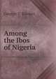 Among the Ibos of Nigeria, George T. Basden 