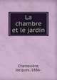 La chambre et le jardin, Chenevi?re, Jacques, 1886- 