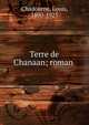 Terre de Chanaan; roman, Chadourne, Louis, 1890-1925 