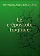Le cr?puscule tragique, Hermant Abel 