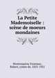La Petite Mademoiselle : sc?ne de moeurs mondaines, Montesquiou-Fezensac, Robert, comte de, 1855-1921 