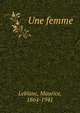Une femme, Leblanc, Maurice, 1864-1941 