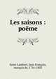 Les saisons : po?me, Saint-Lambert, Jean Fran?ois, marquis de, 1716-1803 