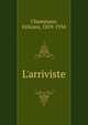 L'arriviste, Champsaur, F?licien, 1859-1934 
