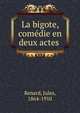 La bigote, com?die en deux actes, Renard, Jules, 1864-1910 