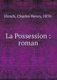 La Possession : roman, Hirsch, Charles Henry, 1870- 
