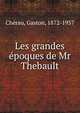 Les grandes ?poques de Mr Thebault, Ch?rau, Gaston, 1872-1937 