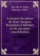 A propos du s?jour de Jean-Jacques Rousseau ? M?tiers et de ses amis neuch?telois, Boy de La Tour, Maurice, 1862- 