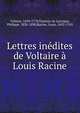 Lettres in?dites de Voltaire ? Louis Racine, Voltaire, 1694-1778,Tamizey de Larroque, Philippe, 1828-1898,Racine, Louis, 1692-1763 