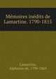 M?moires in?dits de Lamartine. 1790-1815, Lamartine Alphonse de 