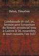 L'ambassade dv ciel; ov, Sermon povr l'ovuerture du Synode prouincial tenu ? Castres le 26. nouembre, & iours suiuans, l'an 1637, Delon, Timoth?e 
