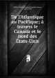 De l'Atlantique au Pacifique; ? travers le Canada et le nord des ?tats-Unis, Hulot, Etienne Gabriel Joseph, baron, 1857-1918 