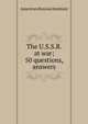 The U.S.S.R. at war; 50 questions, answers, American Russian Institute 