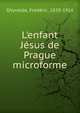 L'enfant J?sus de Prague microforme, Ghyvelde, Fr?d?ric, 1838-1916 