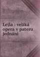Lejla : velik? opera v pateru jedn?ni, Bendl, Karel, 1838-1897,Pechov?-Kr?snohorsk?, Eliska, 1847-1926. lbt,Lytton, Edward Bulwer Lytton, Baron, 1803-1873. lbt 