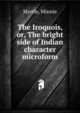 The Iroquois, or, The bright side of Indian character microform, Myrtle, Minnie 