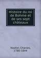 Histoire du roi de Bohme et de ses sept chateaux, Nodier, Charles, 1780-1844 