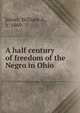 A half century of freedom of the Negro in Ohio, Joiner, William A., b. 1869 