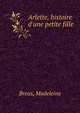 Arlette, histoire d'une petite fille, Breus, Madeleine 