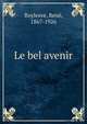 Le bel avenir, Boylesve, Ren?, 1867-1926 