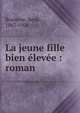 La jeune fille bien ?lev?e : roman, Boylesve, Ren?, 1867-1926 