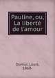 Pauline, ou, La libert? de l'amour, Dumur, Louis, 1860- 