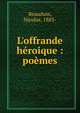 L'offrande h?roique : po?mes, Beauduin, Nicolas, 1883- 