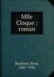 Mlle Cloque : roman, Boylesve, Ren?, 1867-1926 
